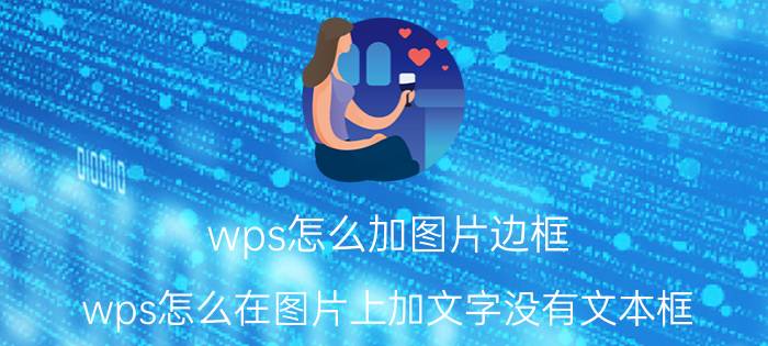 wps怎么加图片边框 wps怎么在图片上加文字没有文本框？